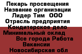 Пекарь просвещения › Название организации ­ Лидер Тим, ООО › Отрасль предприятия ­ Кондитерское дело › Минимальный оклад ­ 29 400 - Все города Работа » Вакансии   . Новосибирская обл.,Новосибирск г.